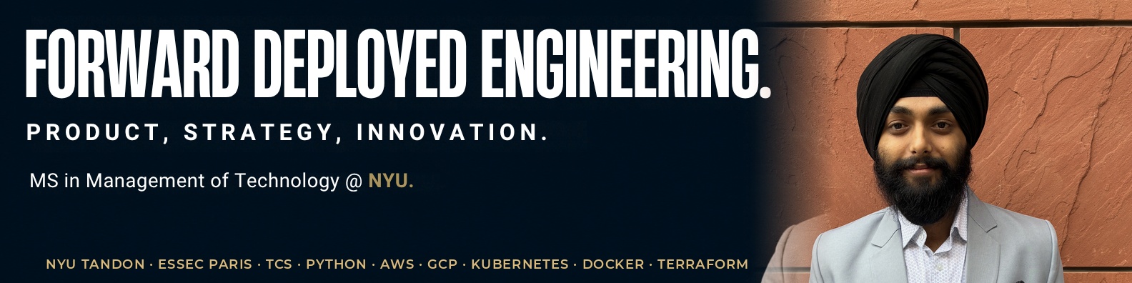 Gagandeep Singh Pahuja's LinkedIn banner: Forward Deployed Engineering. Product, Strategy, Innovation. MS in Management of Technology at NYU. NYU Tandon, ESSEC Paris, TCS. Python, AWS, GCP, Kubernetes, Docker, Terraform.
